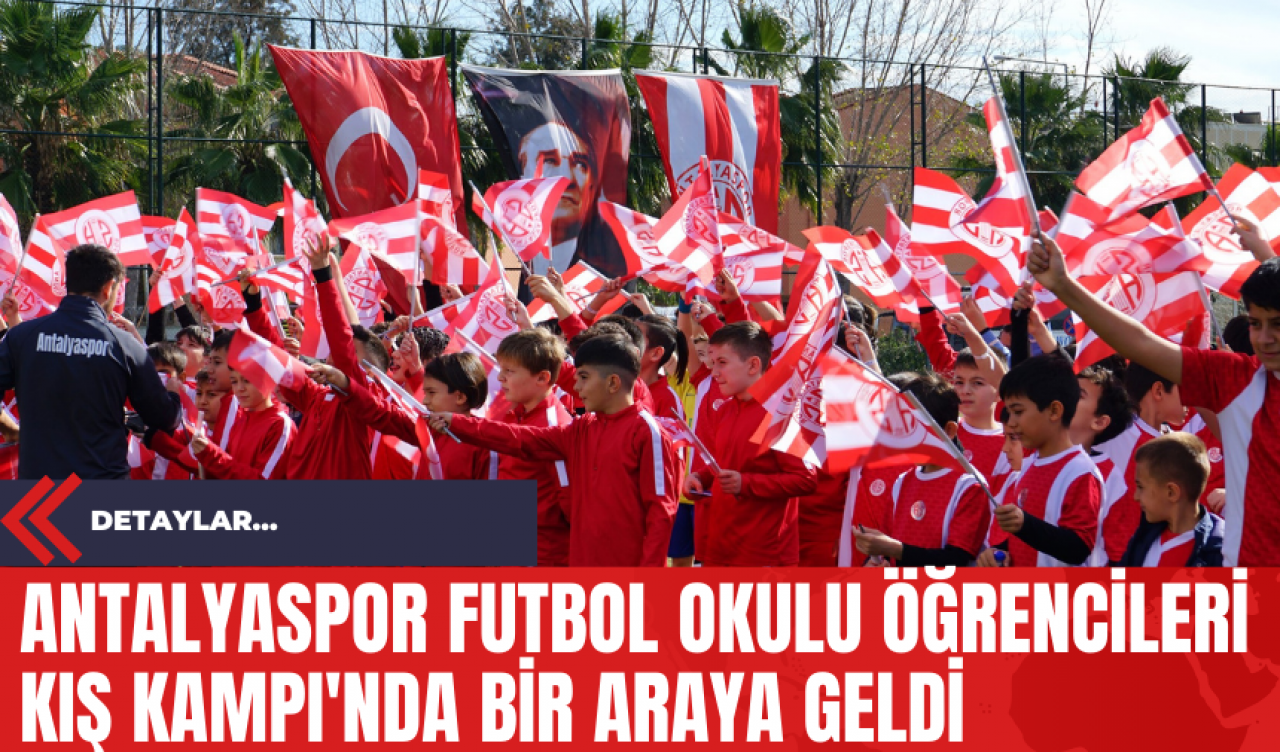 Antalyaspor Futbol Okulu Öğrencileri Kış Kampı'nda Bir Araya Geldi