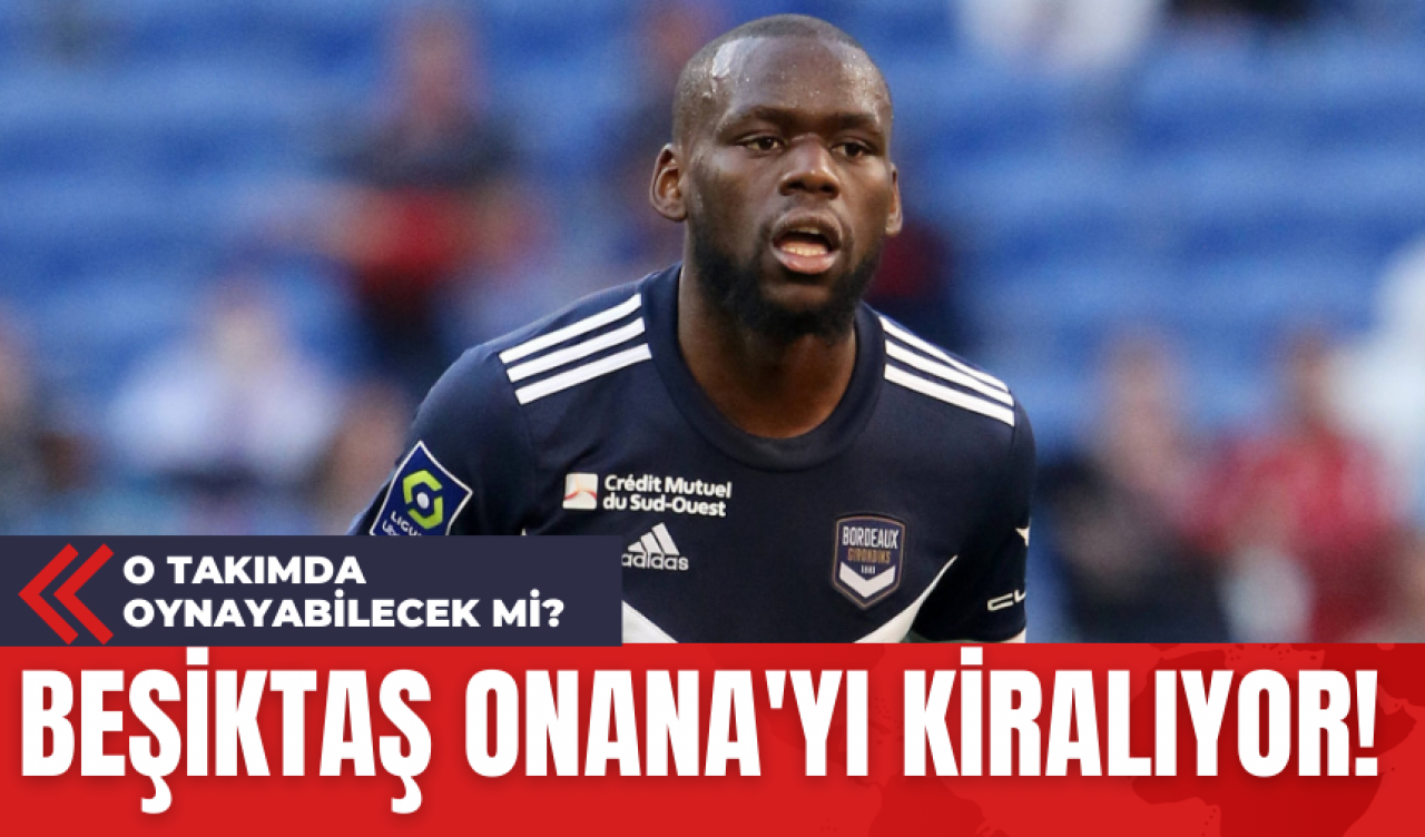 Beşiktaş Onana'yı Kiralıyor!