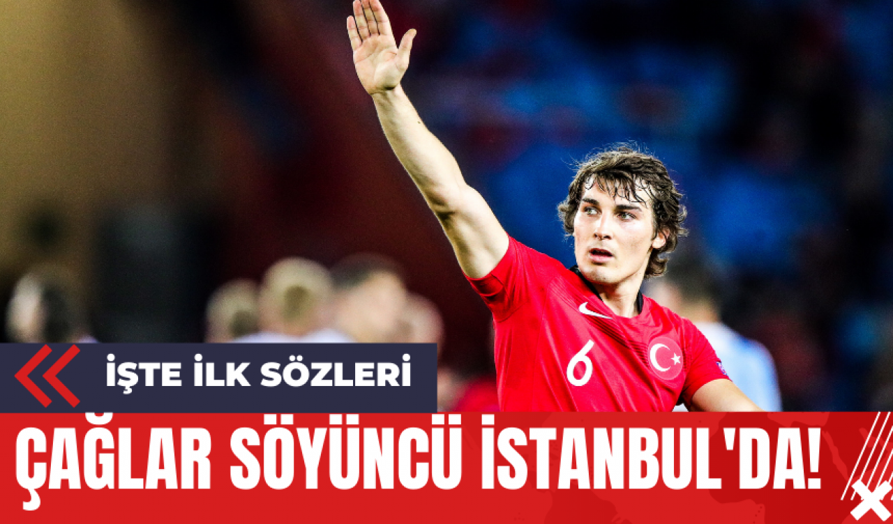 Çağlar Söyüncü İstanbul'da! İşte İlk Sözleri