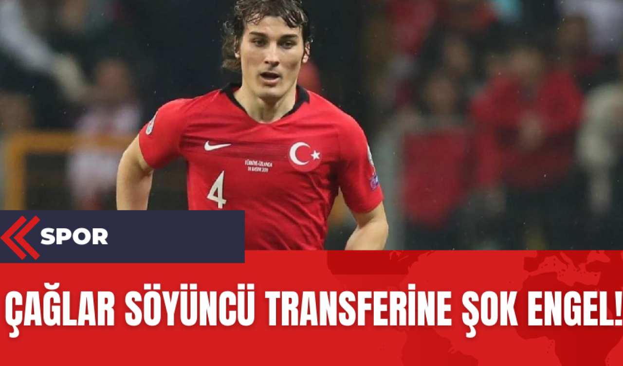 Çağlar Söyüncü Transferine Şok Engel!