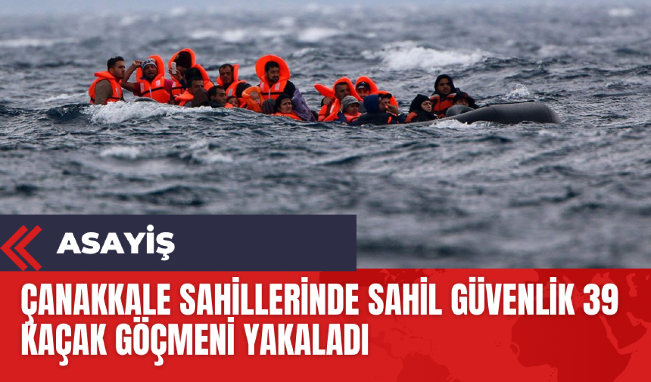 Çanakkale Sahillerinde Sahil Güvenlik 39 Kaçak Göçmeni Yakaladı