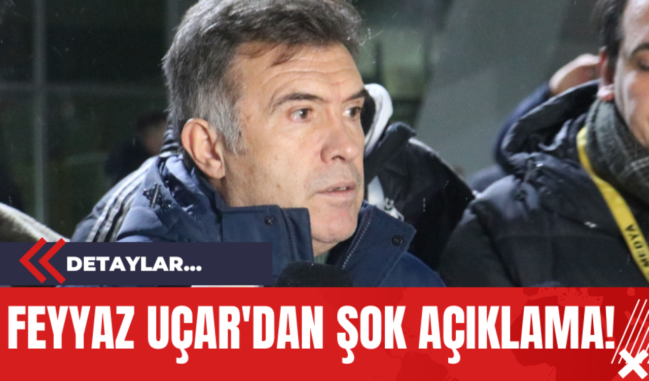 Feyyaz Uçar'dan Şok Açıklama!