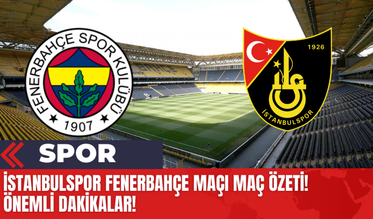 İstanbulspor Fenerbahçe Maçı Maç Özeti! Önemli Dakikalar!