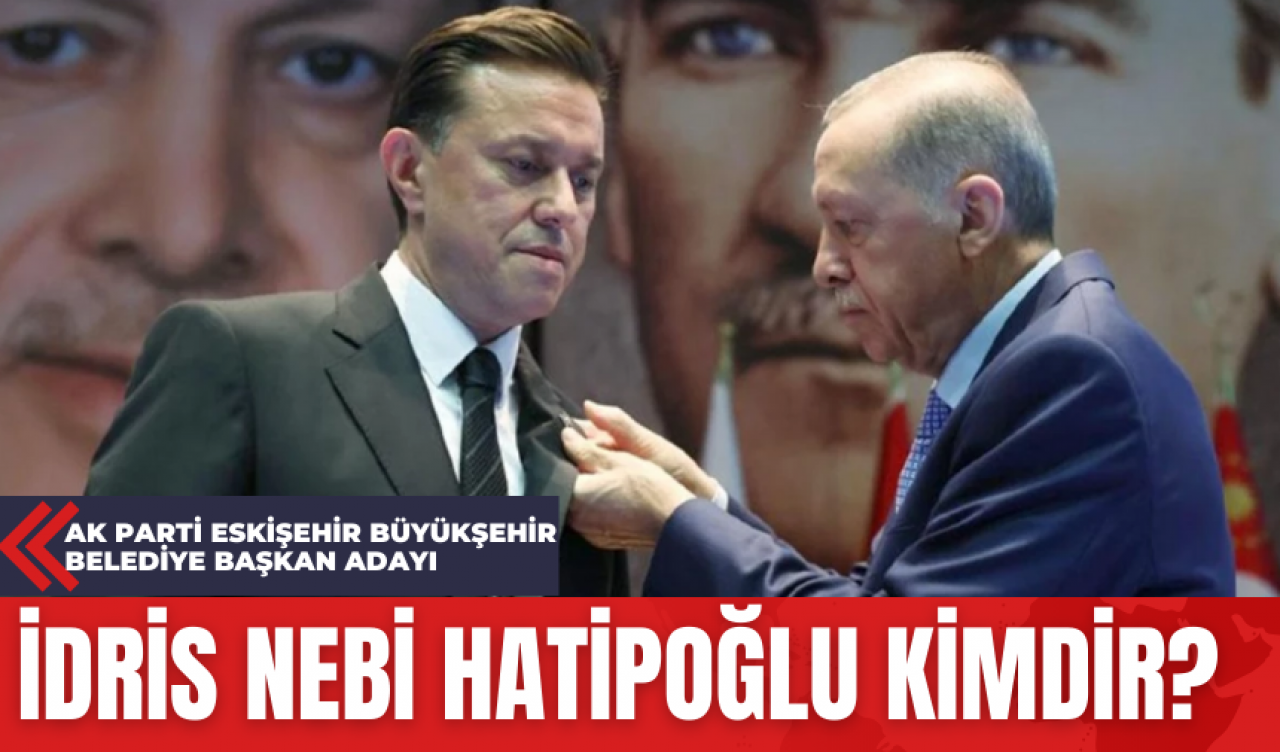 Ak Parti Eskişehir Büyükşehir Belediye Başkan Adayı İdris Nebi Hatipoğlu Kimdir?