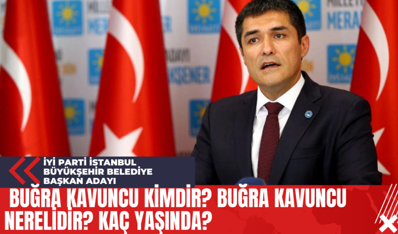 İyi Parti İstanbul Büyükşehir Belediye Başkan Adayı Buğra Kavuncu Kimdir? Buğra Kavuncu Nerelidir? Kaç Yaşında?