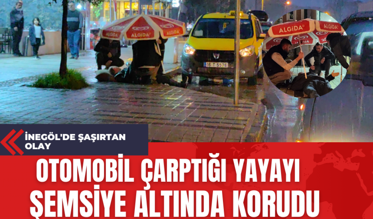 İnegöl'de Otomobil Çarptığı Yayayı Şemsiye Altında Korudu