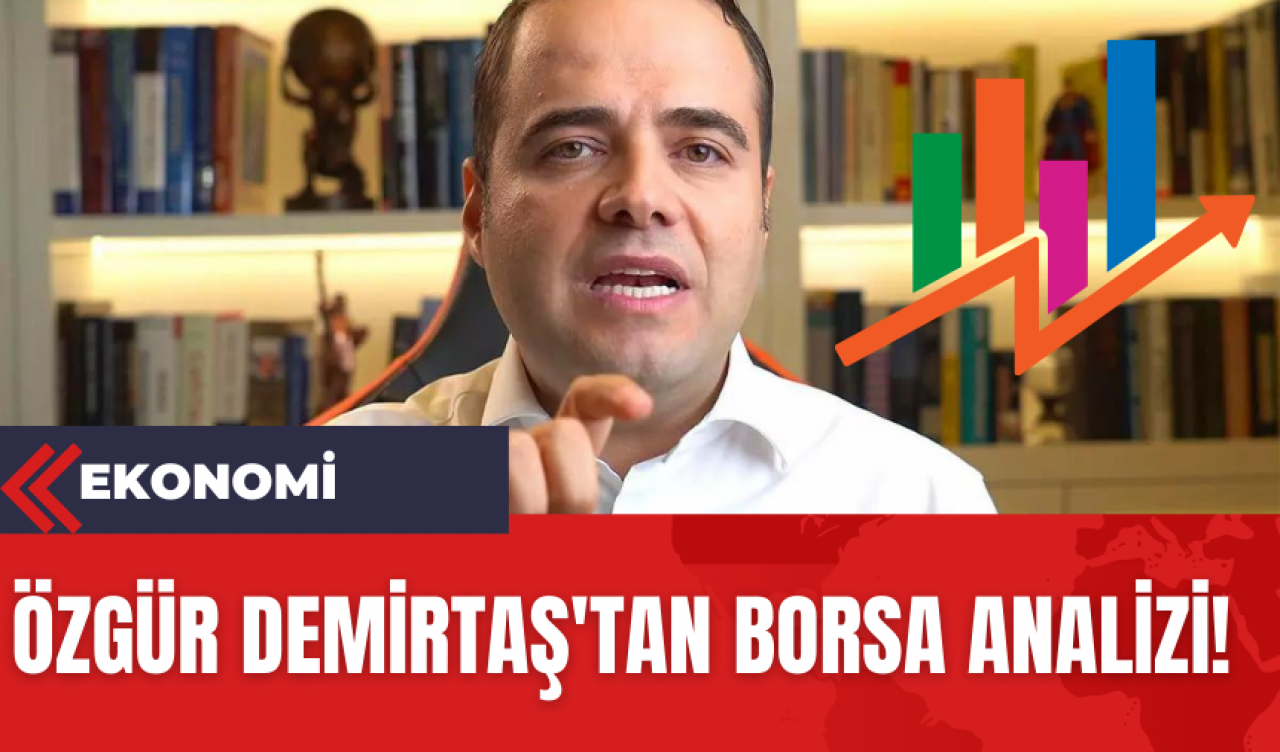 Özgür Demirtaş'tan Borsa Analizi!