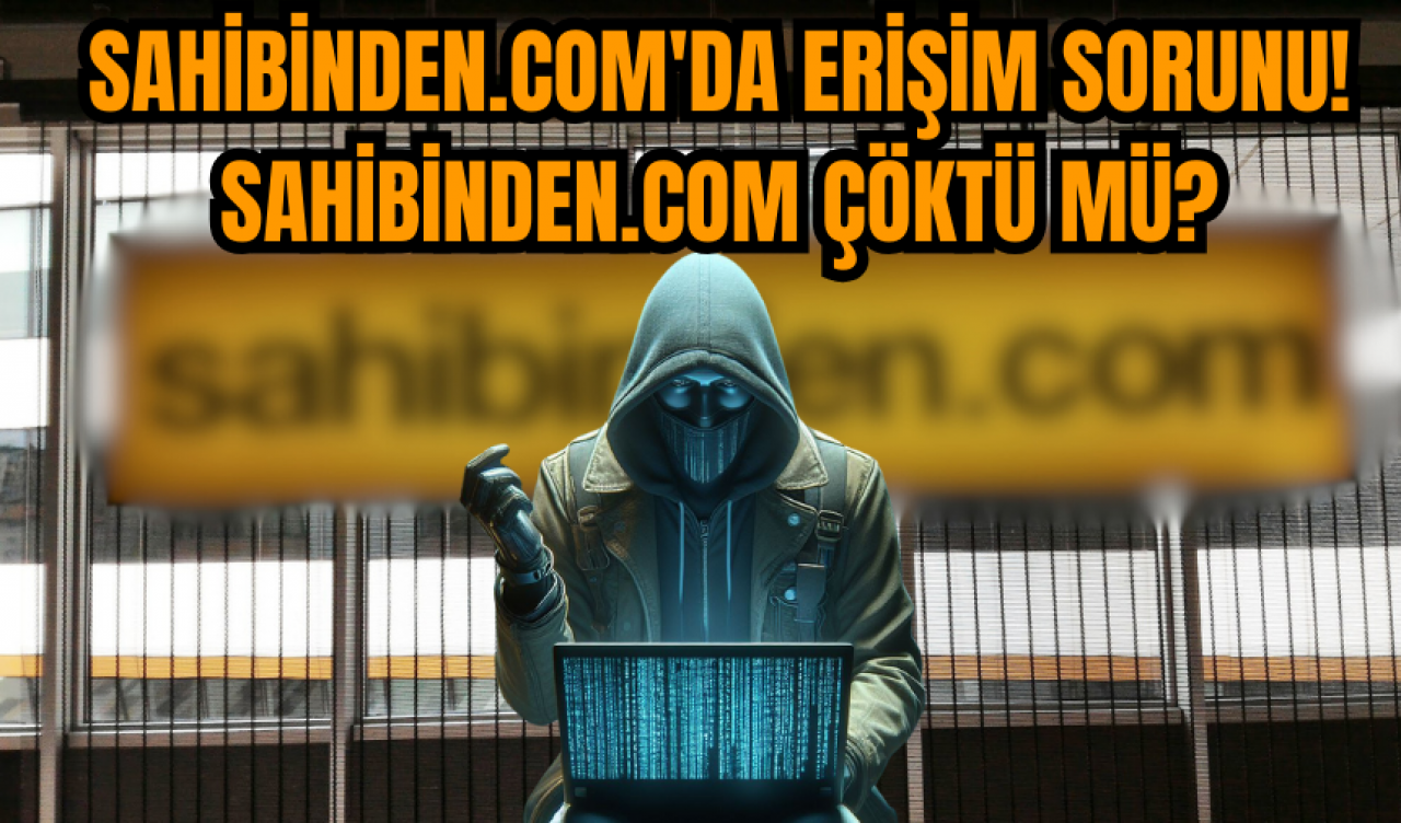 Sahibinden.com'da Erişim Sorunu! Sahibinden.com Çöktü mü?