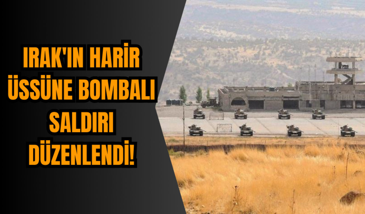 Irak'ın Harir Üssüne Bombalı Saldırı Düzenlendi!