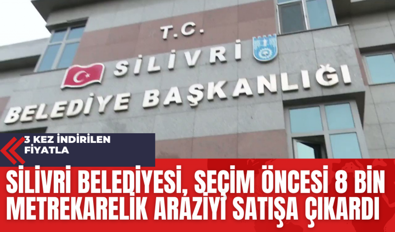 Silivri Belediyesi Seçim Öncesi 8 Bin Metrekarelik Araziyi Satışa Çıkardı