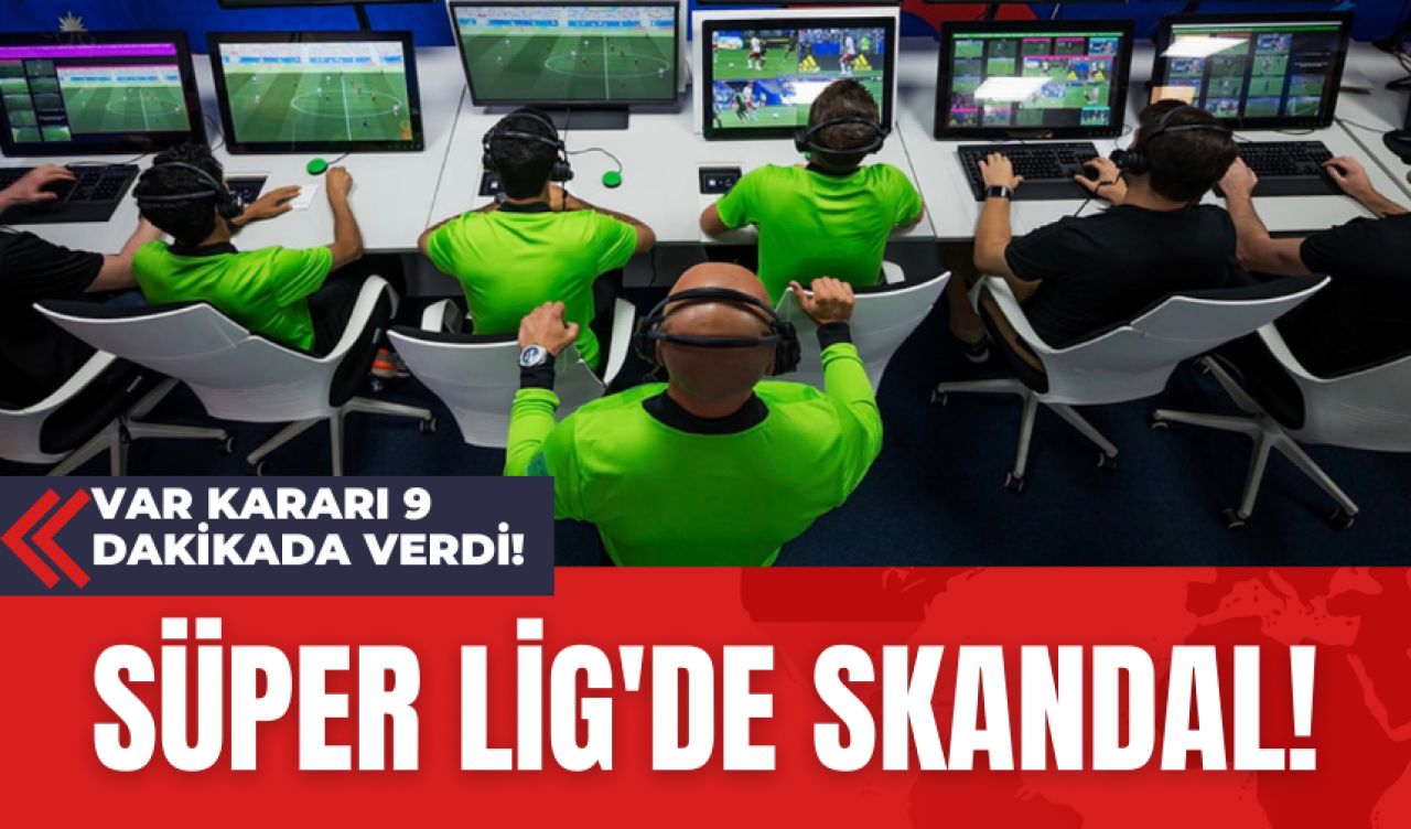 Süper Lig'de Skandal! VAR Kararı 9 Dakikada Verdi!