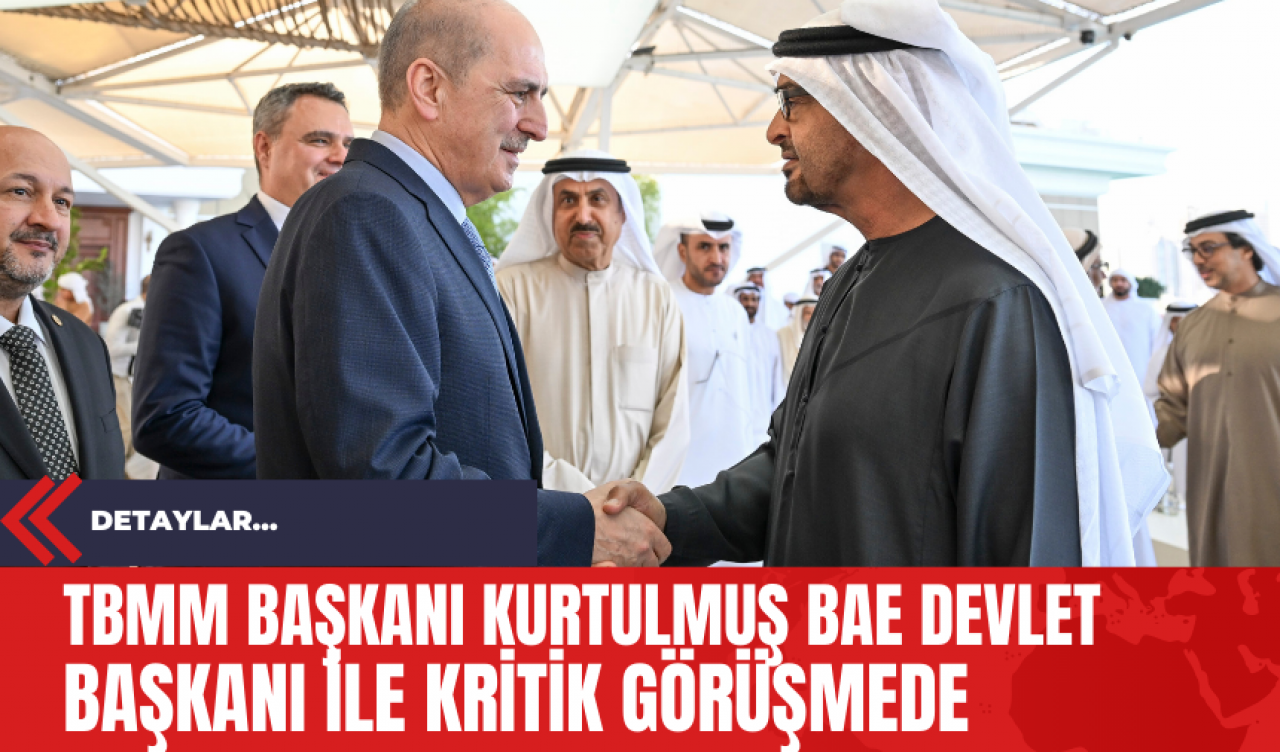 TBMM Başkanı Kurtulmuş BAE Devlet Başkanı ile Kritik Görüşmede