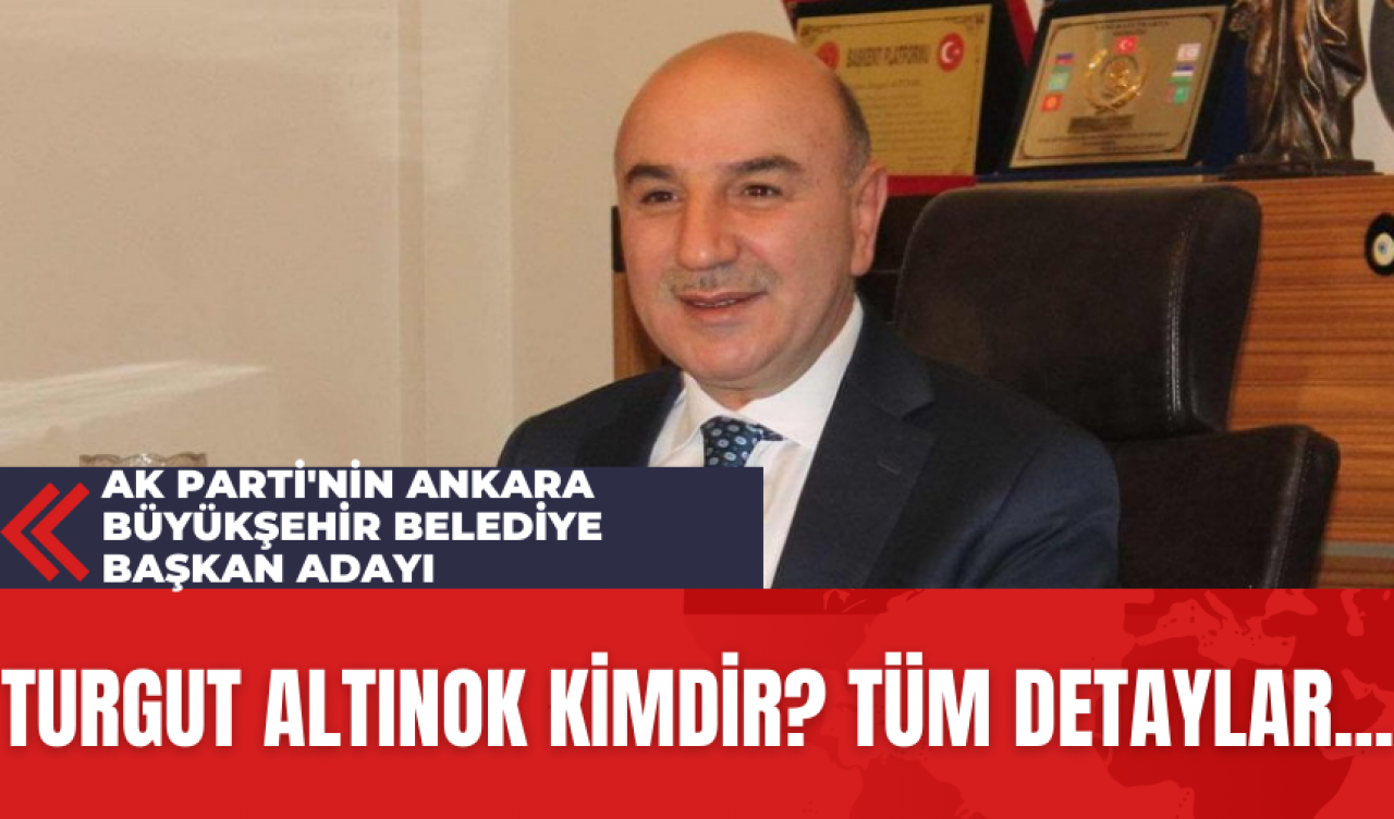 AK Parti'nin Ankara Büyükşehir Belediye Başkan adayı Turgut Altınok Kimdir? Tüm Detaylar...