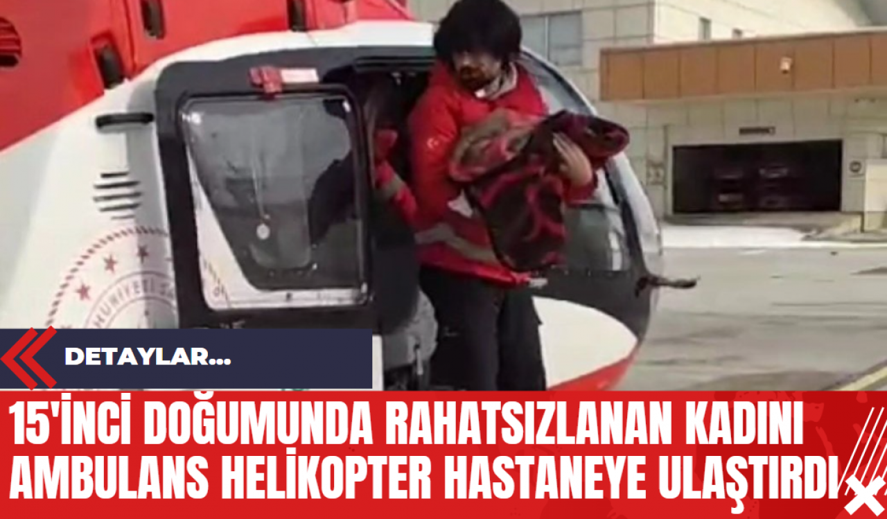 15'inci Doğumunda Rahatsızlanan Kadını Ambulans Helikopter Hastaneye Ulaştırdı