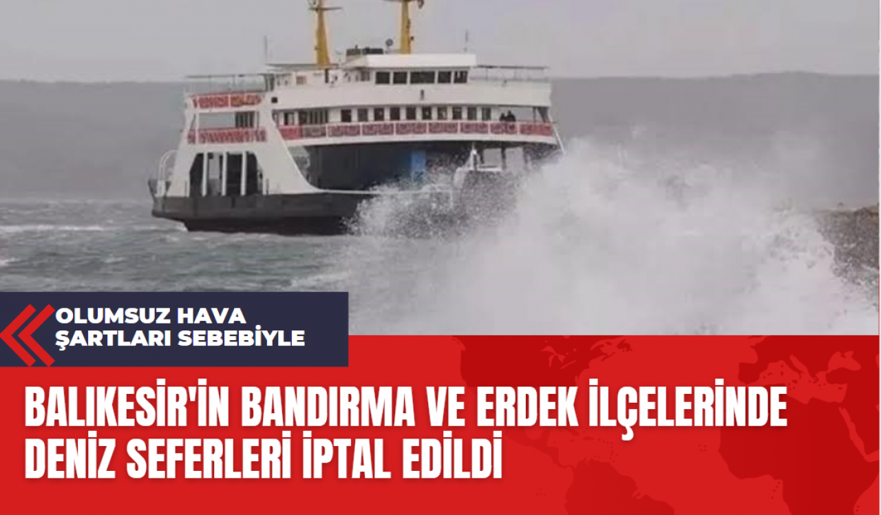 Bandırma ve Erdek’te feribot seferleri iptal edildi! Ne zamana kadar iptal?