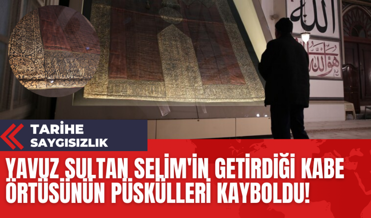 Yavuz Sultan Selim'in Getirdiği Kabe Örtüsünün Püskülleri Kayboldu!