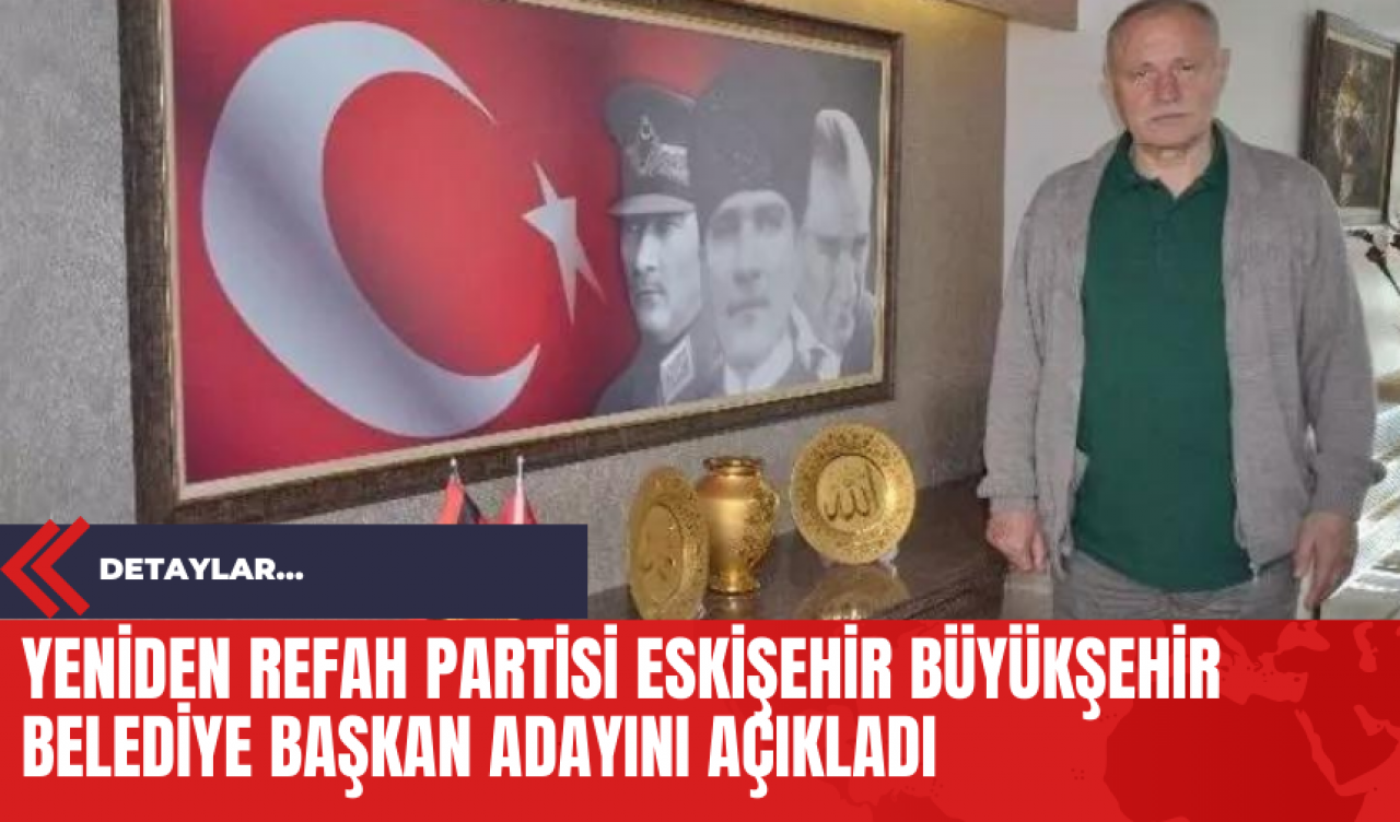 Yeniden Refah Partisi Eskişehir Büyükşehir Belediye Başkan Adayını Açıkladı