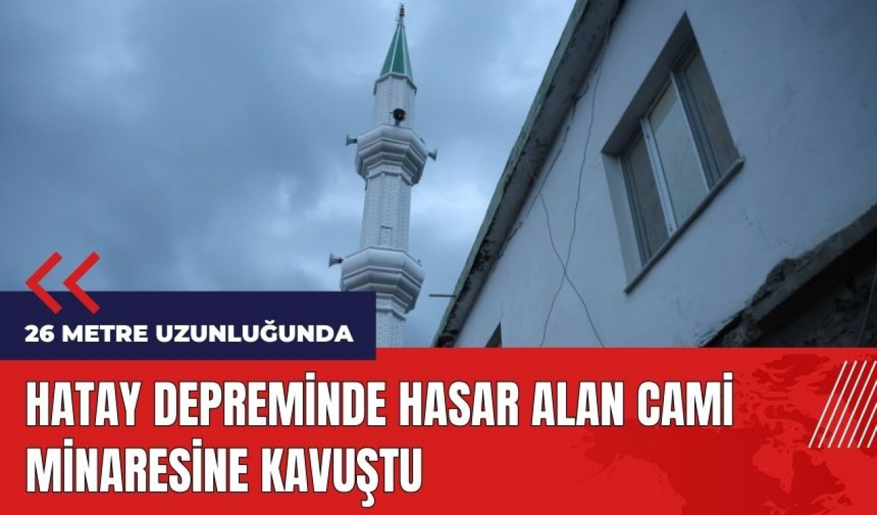 Hatay depreminde hasar alan cami minaresine kavuştu