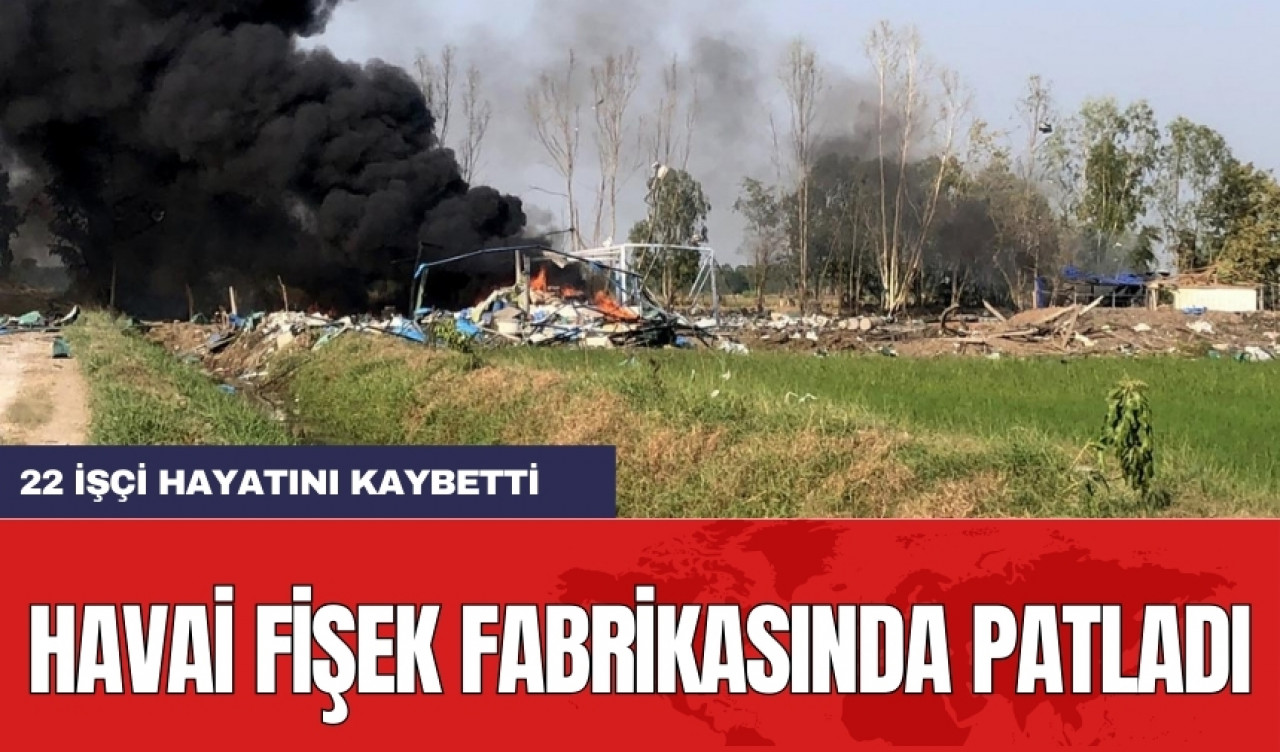 Havai fişek fabrikasında patladı: 22 işçi hayatını kaybetti