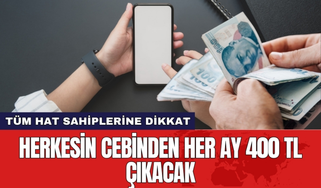 Herkesin cebinden her ay 400 TL çıkacak