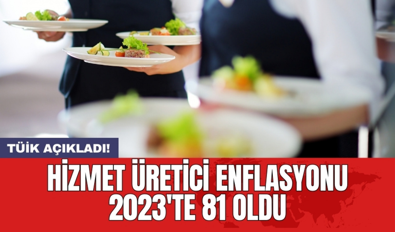 Hizmet üretici enflasyonu 2023'te 81 oldu