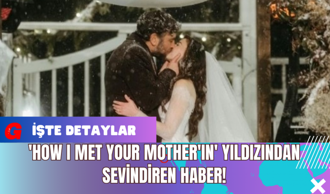 'How I Met Your Mother'ın' Yıldızından Sevindiren Haber!