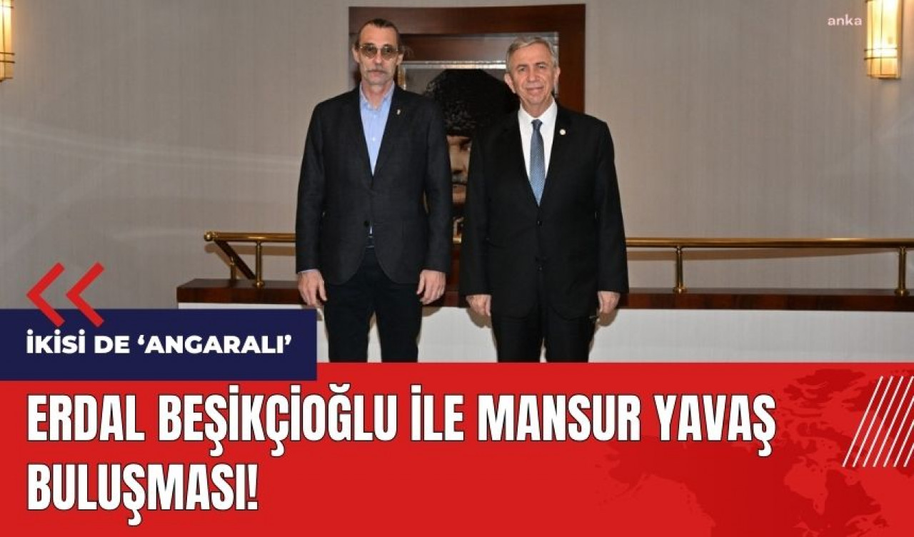 İkisi de 'Angaralı'! Erdal Beşikçioğlu ile Mansur Yavaş buluşması