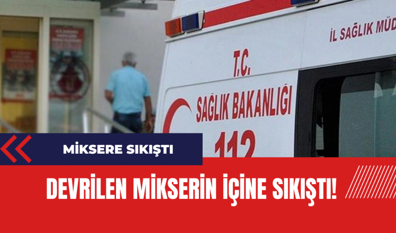 Devrilen mikserin içine sıkıştı!