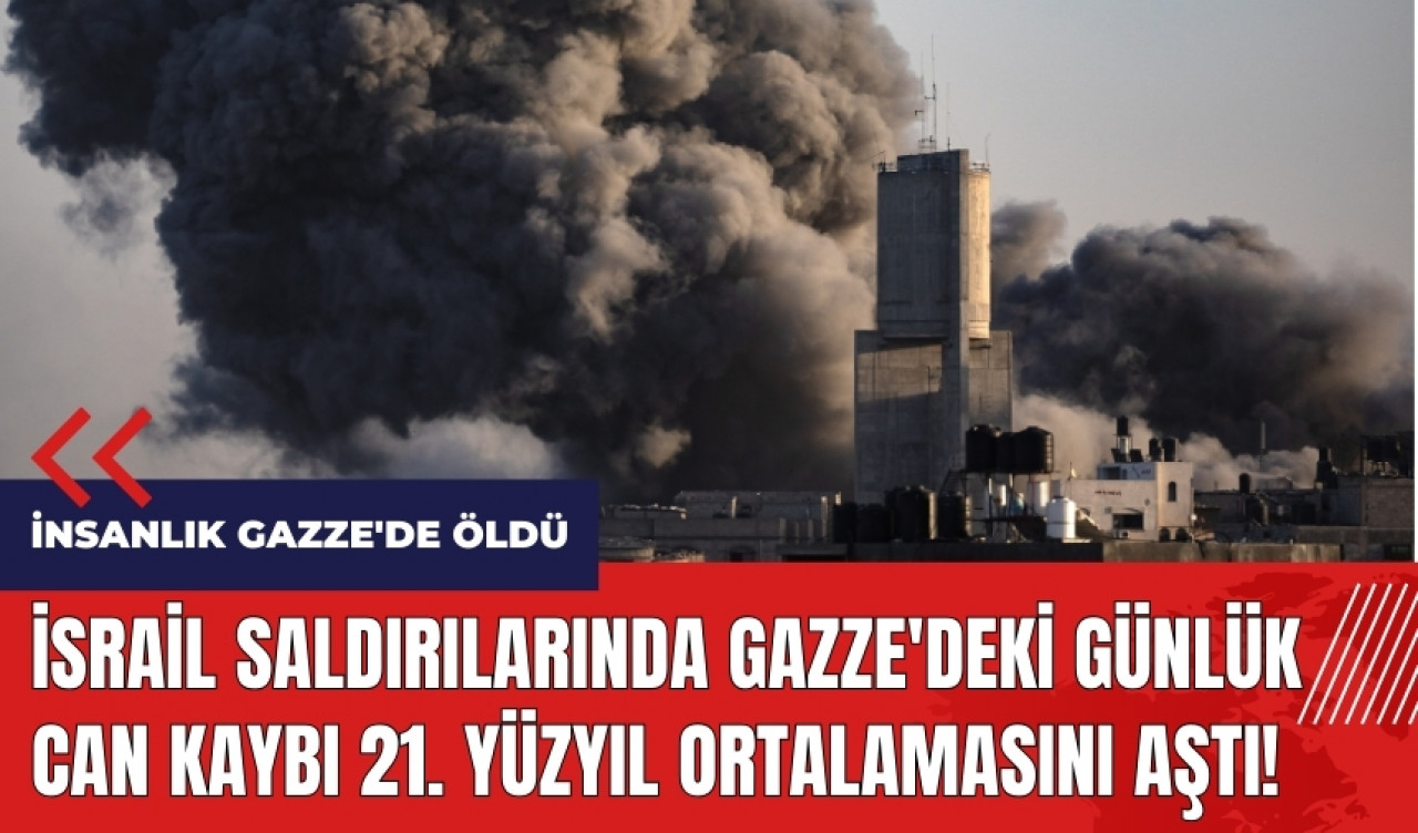 İsrail saldırılarında Gazze'deki günlük can kaybı 21. yüzyıl ortalamasını aştı