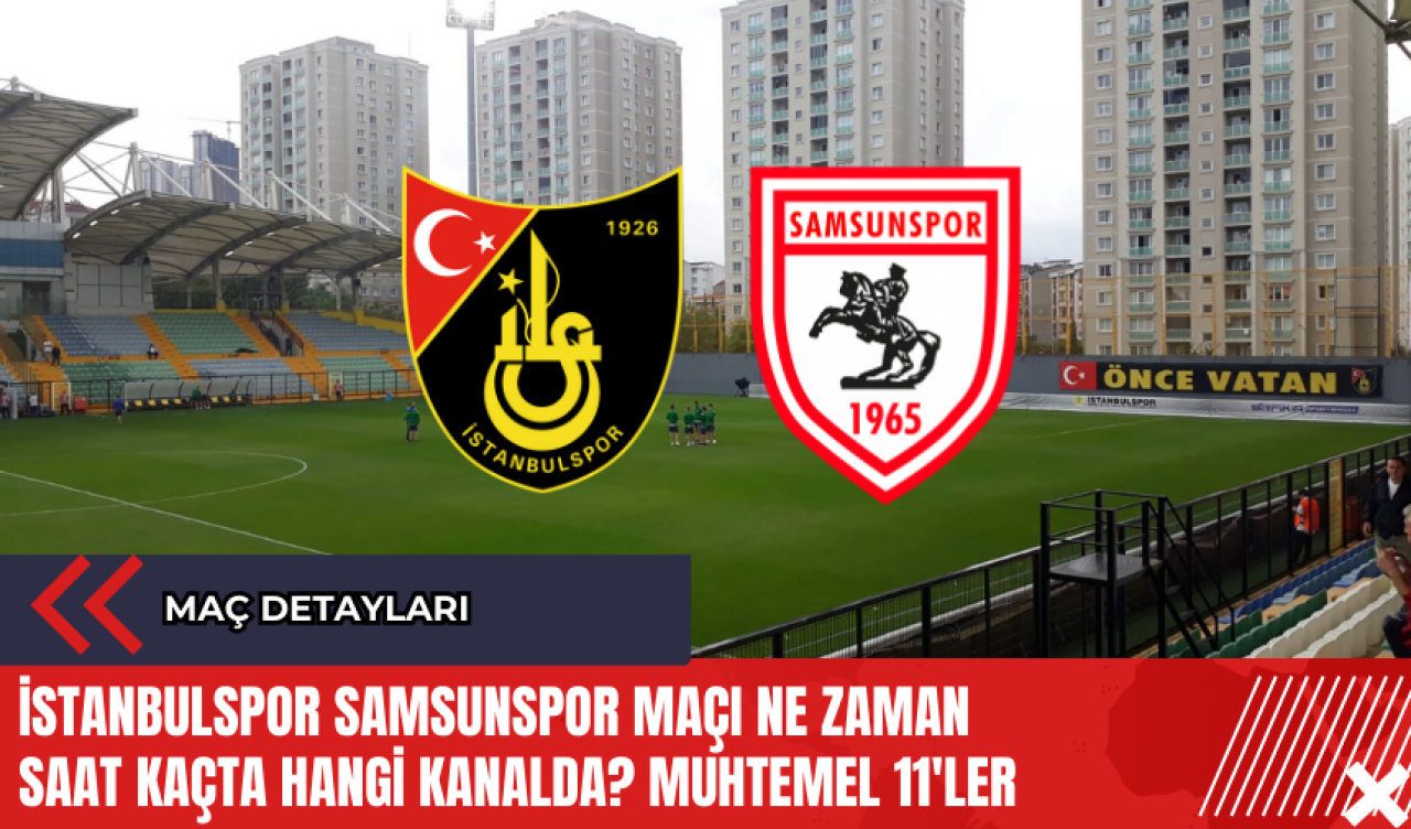 İstanbulspor Samsunspor maçı ne zaman saat kaçta hangi kanalda? Muhtemel 11'ler