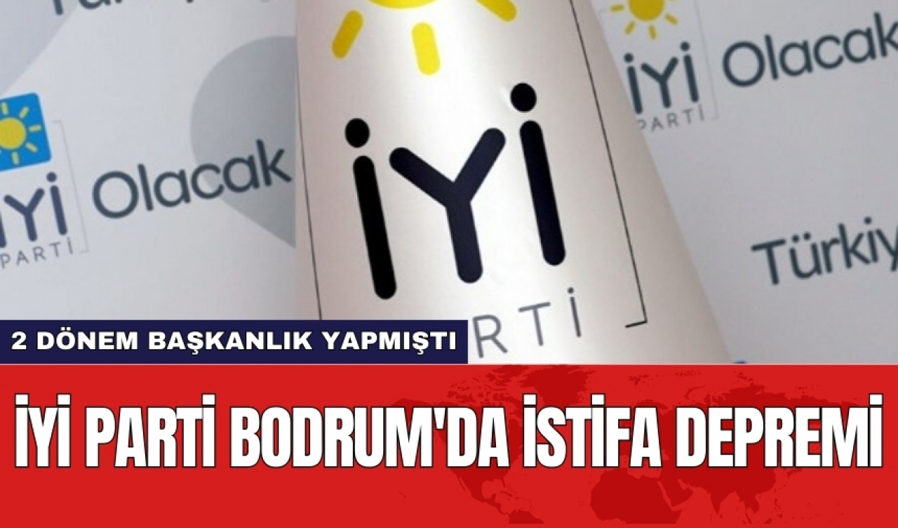 İYİ Parti Bodrum'da istifa depremi! 2 dönem başkanlık yapmıştı