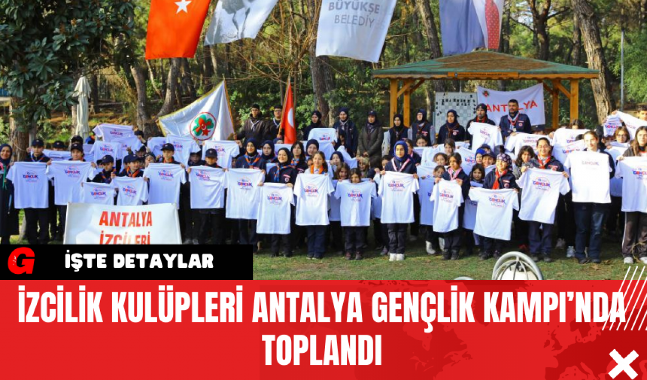 İzcilik Kulüpleri Antalya Gençlik Kampı’nda Toplandı