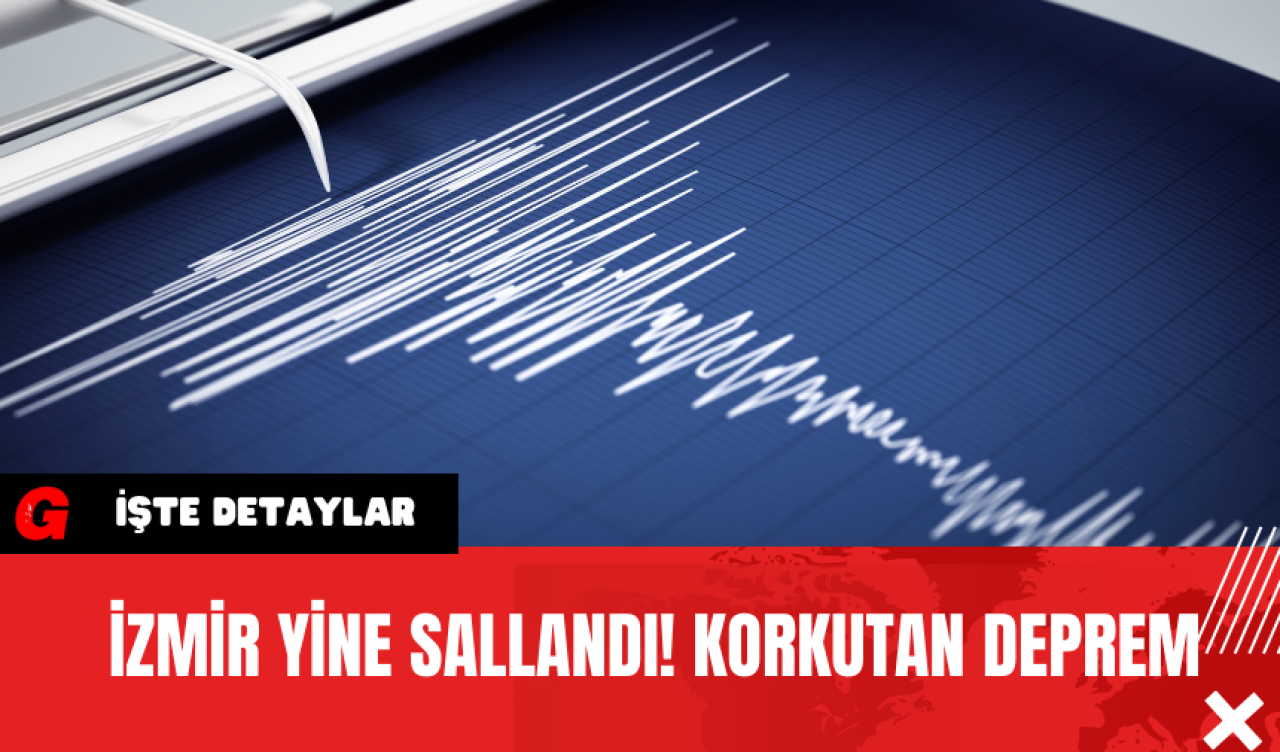 İzmir Yine Sallandı! Korkutan Deprem