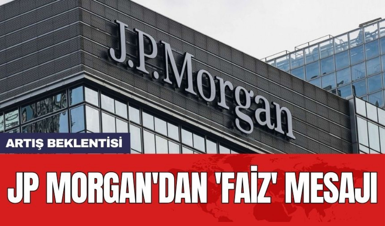 JP Morgan'dan 'faiz' mesajı