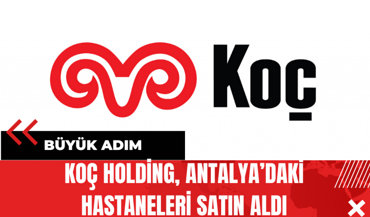 Koç Holding, Antalya’daki Hastaneleri Satın Aldı