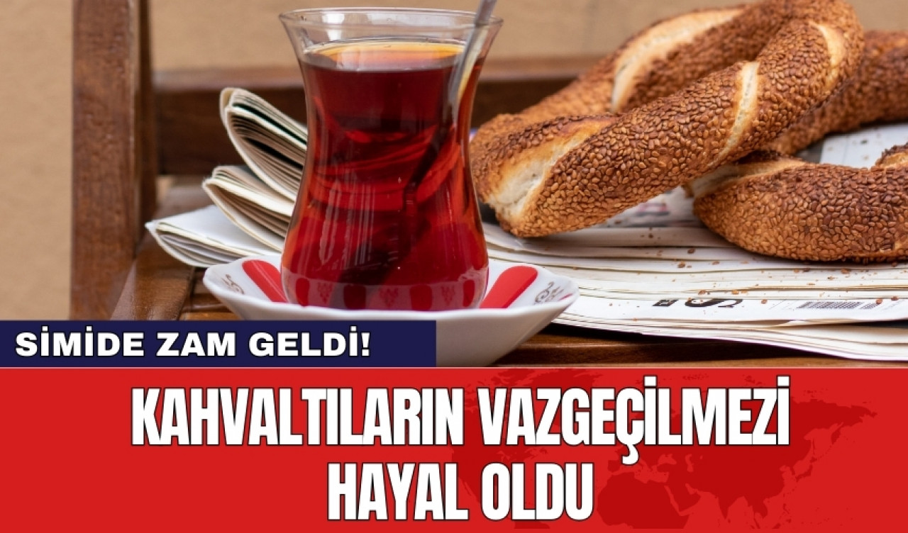 Simide zam geldi! Kahvaltıların vazgeçilmezi hayal oldu