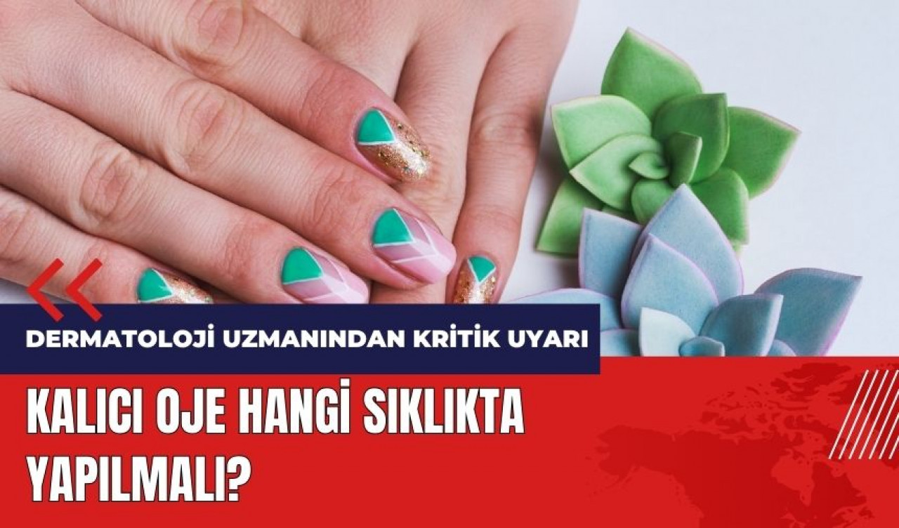 Kalıcı oje hangi sıklıkta yapılmalı?