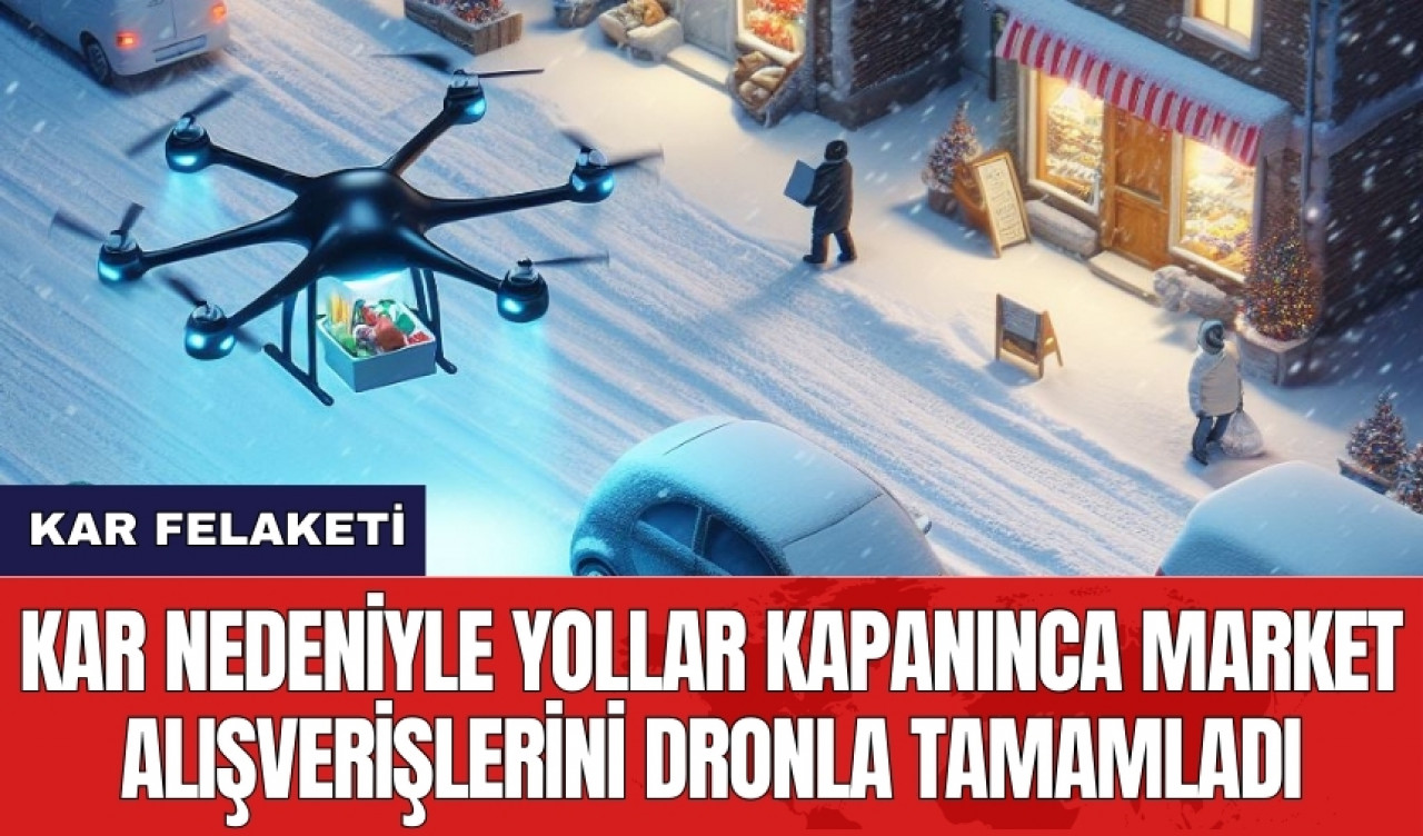 Kar nedeniyle yollar kapanınca market alışverişlerini dronla tamamladı