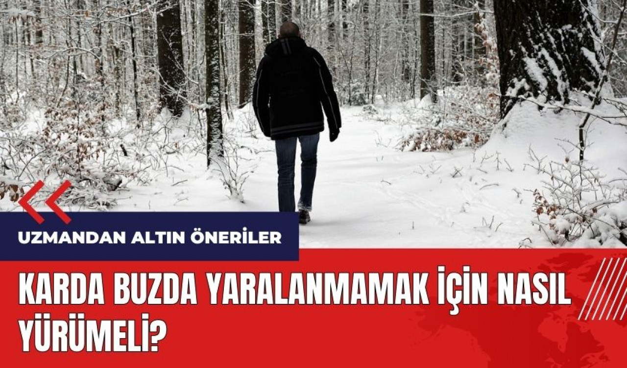 Karda buzda yaralanmamak için nasıl yürümeli?