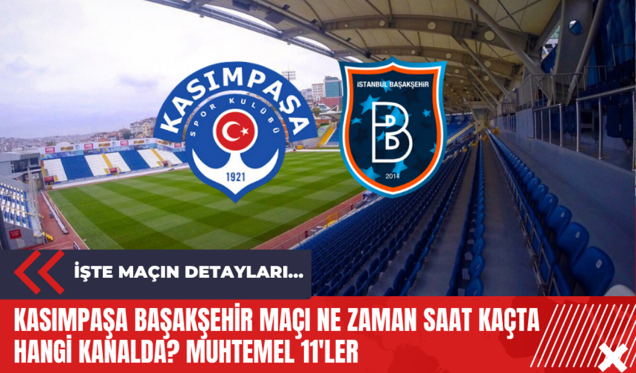 Kasımpaşa Başakşehir maçı ne zaman saat kaçta hangi kanalda? Muhtemel 11'ler