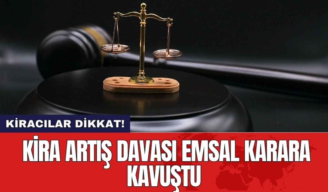 Kira artış davası emsal karara kavuştu