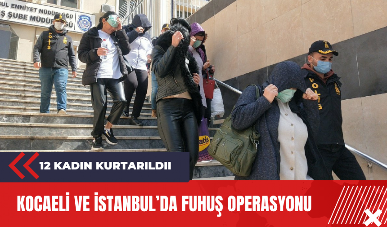 Kocaeli ve İstanbul’da fuh*ş operasyonu: 12 kadın kurtarıldı