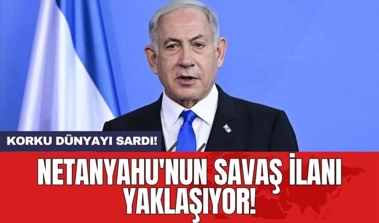 Netanyahu'nun savaş ilanı yaklaşıyor! Korku dünyayı sardı