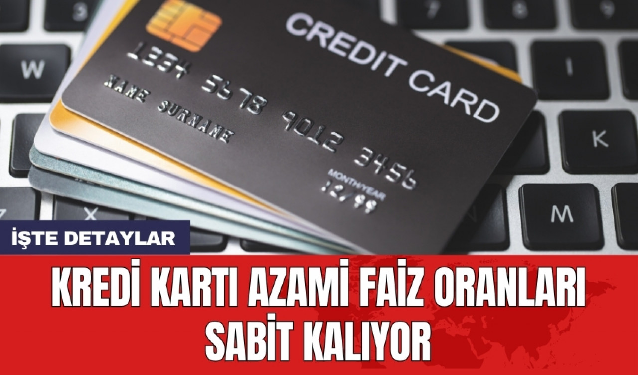 Kredi kartı azami faiz oranları sabit kalıyor