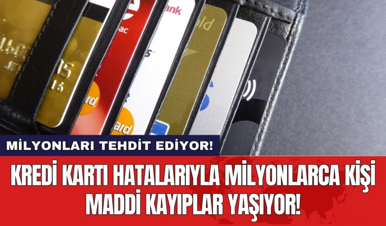 Kredi kartı hatalarıyla milyonlarca kişi maddi kayıplar yaşıyor!