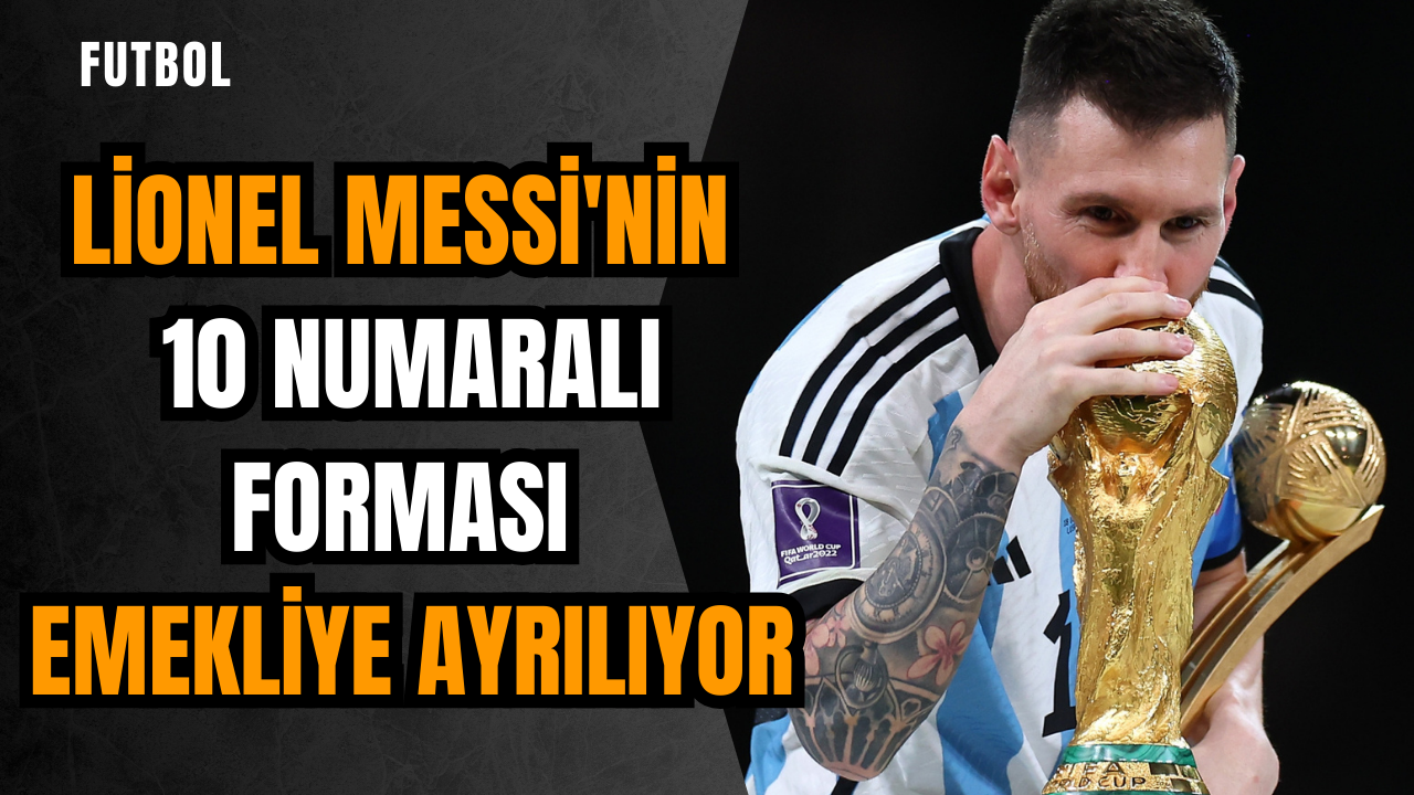 Lionel Messi'nin 10 numaralı forması emekliye ayrılıyor