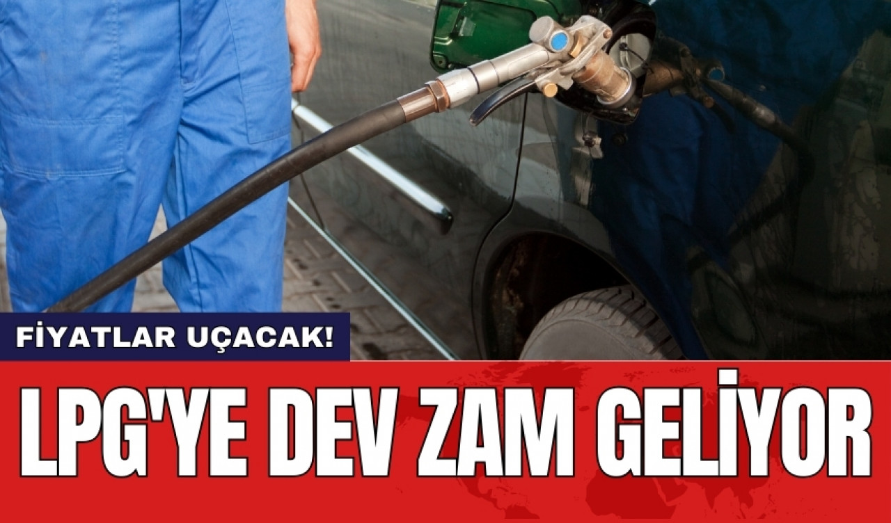 LPG'ye dev zam geliyor