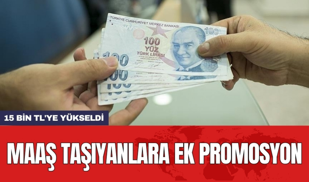 Maaş taşıyanlara ek promosyon: 15 bin TL'ye yükseldi