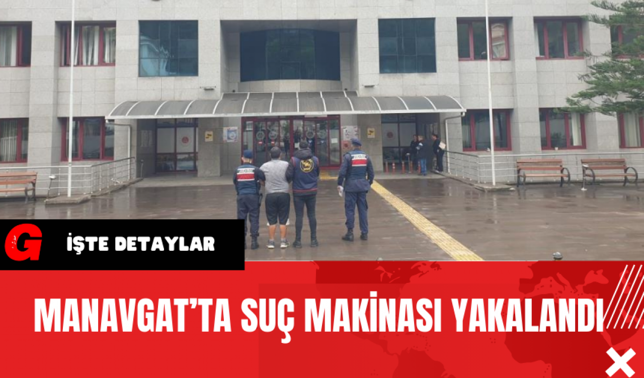 Manavgat'ta Suç Makinası Yakalandı!