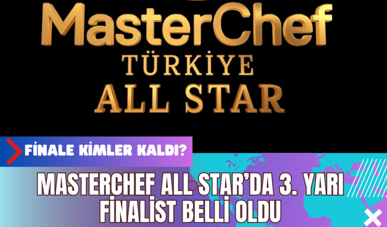 MasterChef All Star’da 3. Yarı Finalist Belli Oldu: Finale Kimler Kaldı?